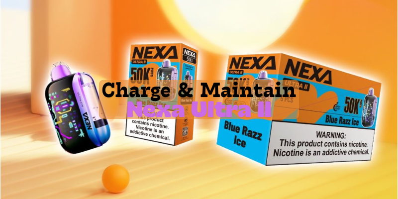 How to Charge and Maintain Your Nexa Ultra II for Maximum Puff Count